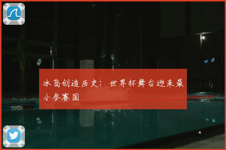 冰岛创造历史：世界杯舞台迎来最小参赛国